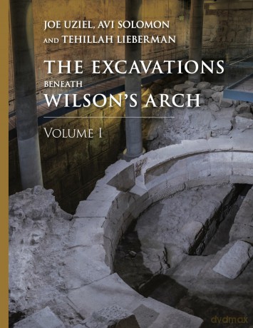 The Excavations Beneath Wilson's Arch, Volume 1 (Ancient Jerusalem Publications) - Joe Uziel [KSIĄŻKA]