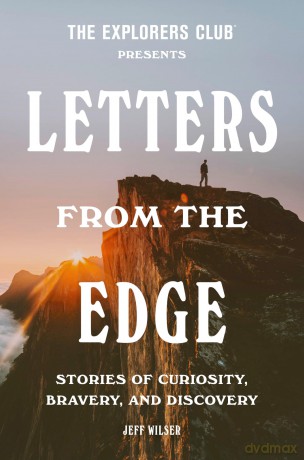 The Explorers Club Presents Letters from the Edge: Stories of Curiosity, Bravery, and Discovery - Explorers Club [KSIĄŻKA]