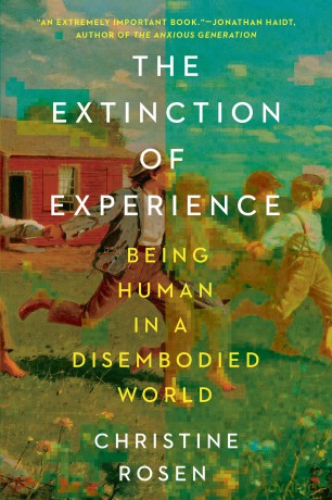 The Extinction of Experience: Being Human in a Disembodied World - Christine Rosen [KSIĄŻKA]