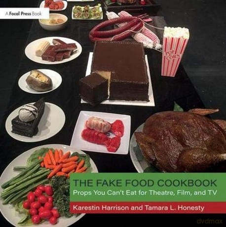 The Fake Food Cookbook: Props You Can't Eat for Theatre, Film, and TV - Tamara Honesty [KSIĄŻKA]