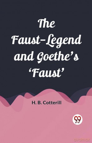 The Faust-Legend and Goethe's 'Faust' (Edition2023) - H B Cotterill [KSIĄŻKA]