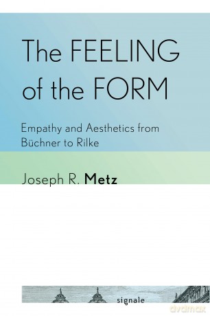 The Feeling of the Form: Empathy and Aesthetics from Büchner to Rilke (Signale: Modern German Letters, Cultures, and Thought) - Joseph R. Metz [KSIĄŻKA]