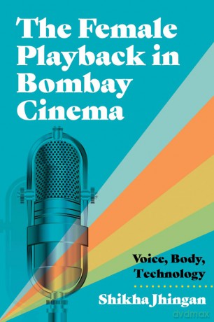 The Female Playback in Bombay Cinema: Voice, Body, Technology (Contemporary Approaches to Film and Media) - Shikha Jhingan [KSIĄŻKA]