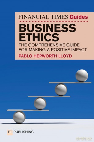 The Financial Times Guide to Business Ethics: The comprehensive guide for making a positive impact (Financial Times Series) - Pablo Hepworth Lloyd [KSIĄŻKA]