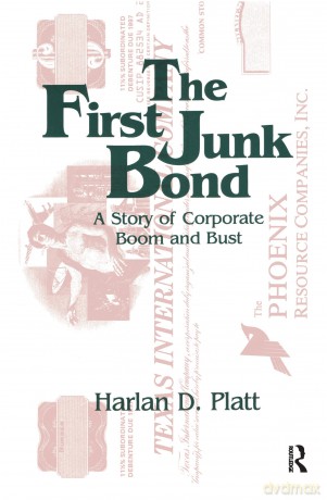 The First Junk Bond: A Story of Corporate Boom and Bust: A Story of Corporate Boom and Bust - Harlan D. Platt [KSIĄŻKA]