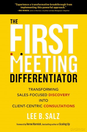 The First Meeting Differentiator: Transforming Sales-Focused Discovery into Client-Centric Consultations - Lee B. Salz [KSIĄŻKA]