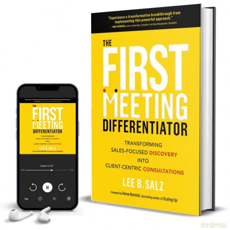 The First Meeting Differentiator: Transforming Sales-Focused Discovery into Client-Centric Consultations - Lee B. Salz [KSIĄŻKA]