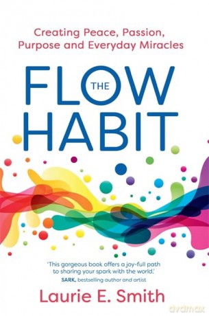 The Flow Habit: Creating Peace, Passion, Purpose and Everyday Miracles - Laurie E Smith [KSIĄŻKA]