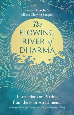 The Flowing River of Dharma: Instructions on Parting from the Four Attachments Featuring Sakya, Kagyu, Nyingma, Kadam of Old, and Gelug Teachings - Anyen Rinpoche [KSIĄŻKA]
