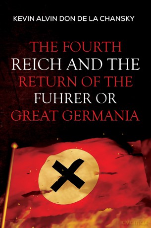 The Fourth Reich and the Return of the Fuhrer or Great Germania - Kevin Alvin Don de la Chansky [KSIĄŻKA]
