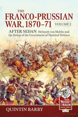 The Franco-Prussian War 1870-71 Volume 2: After Sedan. Helmuth von Moltke and the Defeat of the Government of National Defence (From Musket to Maxim 1815-1914) - Quintin Barry [KSIĄŻKA]