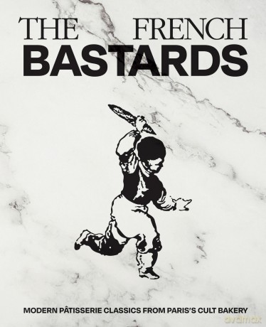 The French Bastards: Modern Pâtisserie Classics from Paris's Cult Bakery - The French Bastards [KSIĄŻKA]