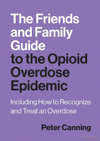 The Friends and Family Guide to the Opioid Overdose Epidemic: Including How to Recognize and Treat an Overdose - Peter Canning [KSIĄŻKA]