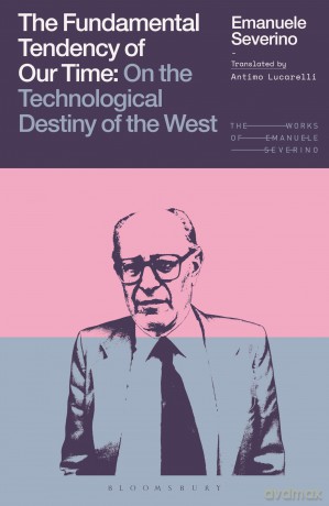 The Fundamental Tendency of Our Time: On the Technological Destiny of the West (The Works of Emanuele Severino) - Emanuele Severino [KSIĄŻKA]
