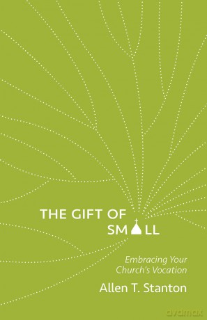 The Gift of Small: Embracing Your Church's Vocation - Allen T. Stanton [KSIĄŻKA]
