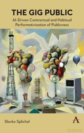 The Gig Public: AI-Driven Contractual and Habitual Performativisation of Publicness - Slavko Splichal [KSIĄŻKA]