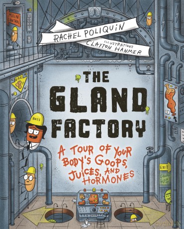 The Gland Factory: A Tour of Your Body's Goops, Juices, and Hormones - Rachel Poliquin [KSIĄŻKA]