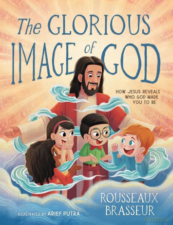 The Glorious Image of God: How Jesus Reveals Who God Made You to Be - Rousseaux Brasseur [KSIĄŻKA]
