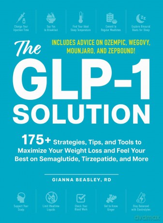 The GLP-1 Solution: 175+ Strategies, Tips, and Tools to Maximize Your Weight Loss and Feel Your Best on Semaglutide, Tirzepatide, and More - Gianna Beasley RD [KSIĄŻKA]