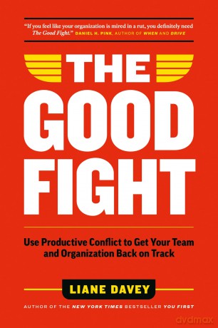 The Good Fight: Use Productive Conflict to Get Your Team and Organization Back on Track - Liane Davey [KSIĄŻKA]
