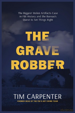 The Grave Robber: The Biggest Stolen Artifacts Case in FBI History and the Bureau's Quest to Set Things Right - Tim Carpenter [KSIĄŻKA]