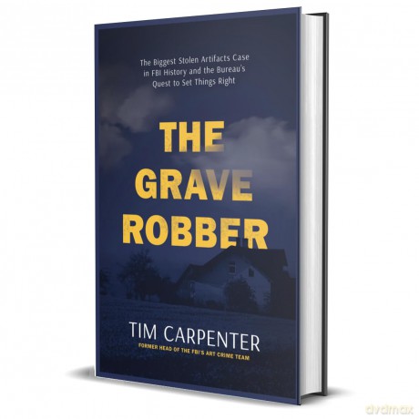 The Grave Robber: The Biggest Stolen Artifacts Case in FBI History and the Bureau's Quest to Set Things Right - Tim Carpenter [KSIĄŻKA]