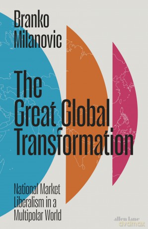 The Great Global Transformation: National Market Liberalism in a Multipolar World - Branko Milanovic [KSIĄŻKA]