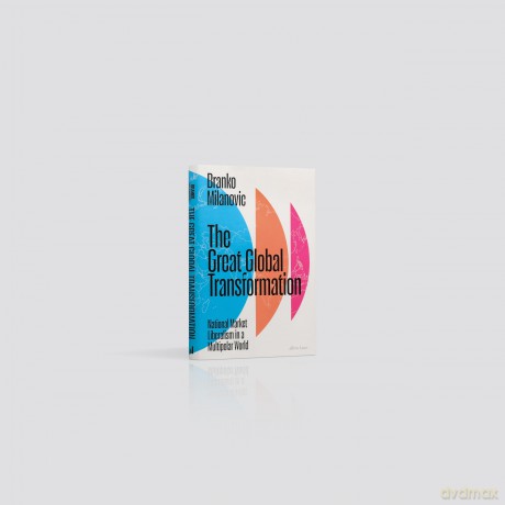 The Great Global Transformation: National Market Liberalism in a Multipolar World - Branko Milanovic [KSIĄŻKA]