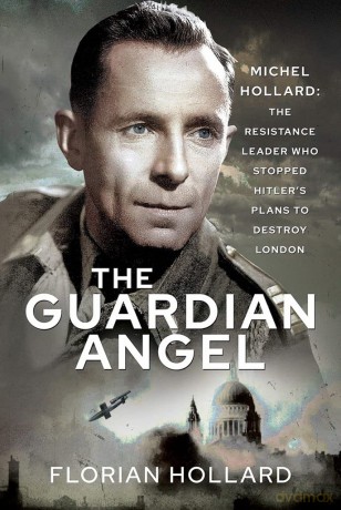 The Guardian Angel: Michel Hollard: The Resistance Leader Who Stopped Hitler's Plans to Destroy London - Florian Hollard [KSIĄŻKA]