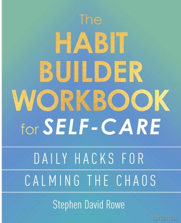 The Habit Builder Workbook for Self-Care: Daily hacks for calming the chaos - Stephen David Rowe [KSIĄŻKA]