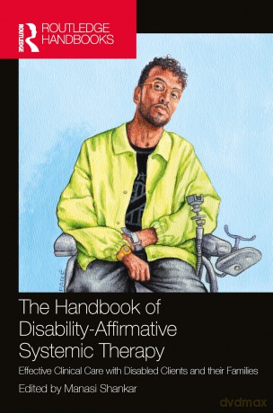 The Handbook of Disability-Affirmative Systemic Therapy: Effective Clinical Care with Disabled Clients and their Families - Manasi Shankar [KSIĄŻKA]