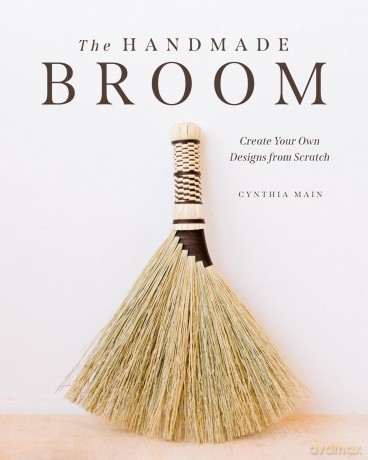 The Handmade Broom: Create Your Own Designs from Scratch - Cynthia Main [KSIĄŻKA]