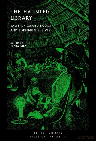 The Haunted Library: Tales of Cursed Books and Forbidden Shelves: 67 (British Library Tales of the Weird) - Tanya Kirk [KSIĄŻKA]