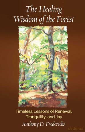 The Healing Wisdom of the Forest: Timeless Lessons of Renewal, Tranquility, and Joy - Anthony D. Fredericks [KSIĄŻKA]