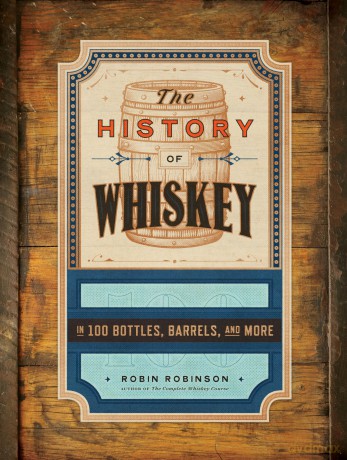 The History of Whiskey: in 100 Bottles, Barrels, and More - Robin Robinson [KSIĄŻKA]