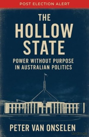 The Hollow State: Power without Purpose in Australian Politics - Peter Van Onselen [KSIĄŻKA]
