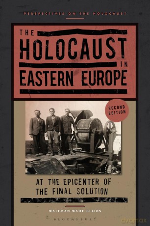 The Holocaust in Eastern Europe: At the Epicenter of the Final Solution (Perspectives on the Holocaust) - Waitman Wade Beorn [KSIĄŻKA]