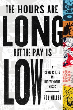 The Hours Are Long, but the Pay Is Low: A Curious Life in Independent Music - Rob Miller [KSIĄŻKA]