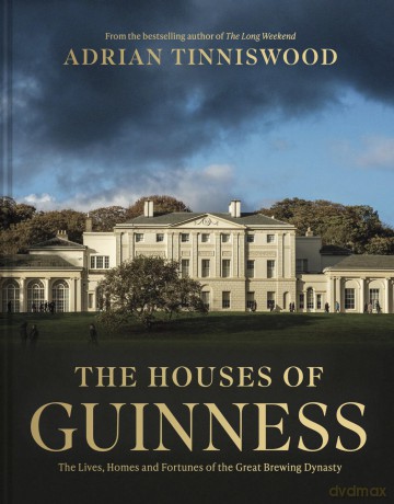 The Houses of Guinness: The Lives, Homes and Fortunes of the Great Brewing Dynasty - Adrian Tinniswood [KSIĄŻKA]