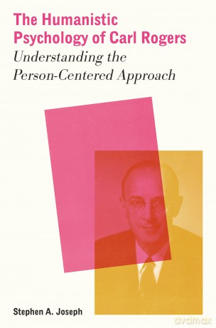 The Humanistic Psychology of Carl Rogers: Understanding the Person-Centered Approach - Stephen A. Joseph [KSIĄŻKA]