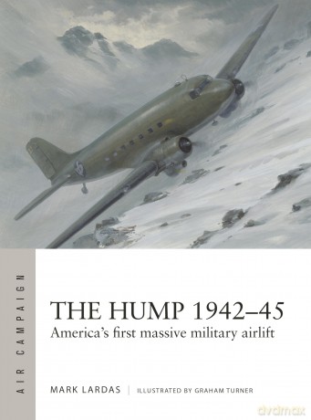 The Hump 1942-45: America's first massive military airlift: 58 (Air Campaign) - Mark Lardas [KSIĄŻKA]