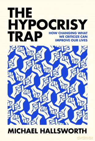 The Hypocrisy Trap: How Changing What We Criticize Can Improve Our Lives - Michael Hallsworth [KSIĄŻKA]