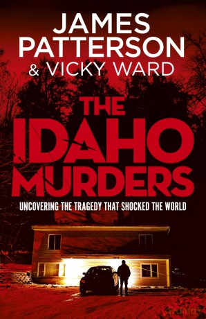 The Idaho Murders: The unputdownable true crime story and Sunday Times bestseller - James Patterson [KSIĄŻKA]