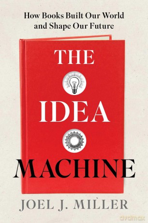The Idea Machine: How Books Built Our World and Shape Our Future - Joel J Miller [KSIĄŻKA]