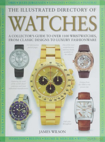 The Illustrated Directory of Watches: A Collector's Guide to Over 1100 Wristwatches, From Classic Designs to Luxury Fashionware - James Wilson [KSIĄŻKA]