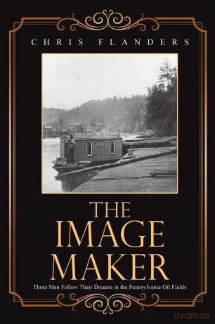 The Image Maker: Three Men Follow Their Dreams in the Pennsylvania Oil Fields - Chris Flanders [KSIĄŻKA]