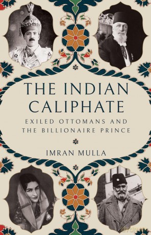 The Indian Caliphate: Exiled Ottomans and the Billionaire Prince - Imran Mulla [KSIĄŻKA]