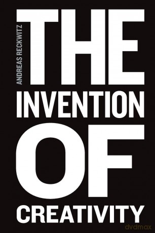The Invention of Creativity: Modern Society and the Culture of the New - Andreas Reckwitz [KSIĄŻKA]