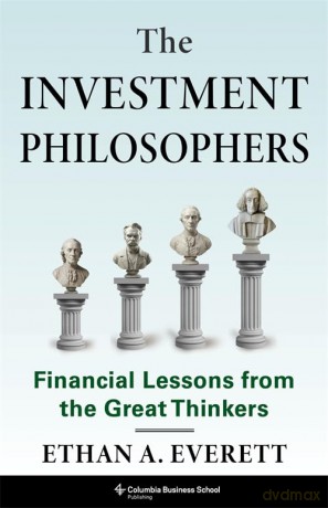 The Investment Philosophers: Financial Lessons from the Great Thinkers - Ethan A. Everett [KSIĄŻKA]