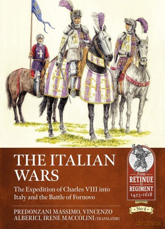 The Italian Wars Volume 1: The Expedition of Charles VIII into Italy and the Battle of Fornovo: 4 (Retinue to Regiment) - Predonzani Massimo [KSIĄŻKA]